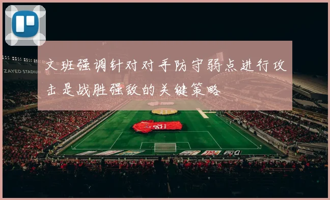 文班强调针对对手防守弱点进行攻击是战胜强敌的关键策略